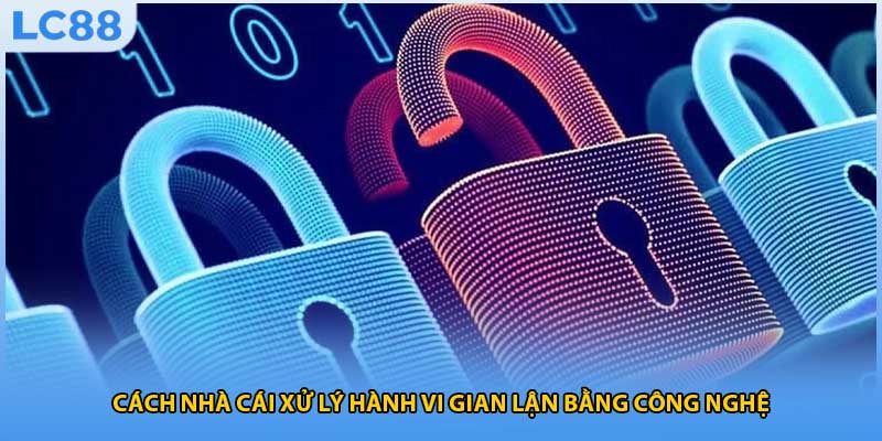 Cách nhà cái xử lý hành vi gian lận bằng công nghệ