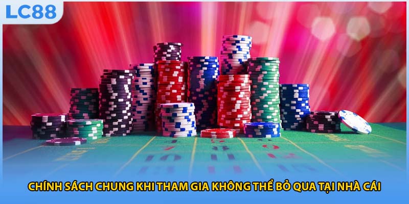 Chính sách chung khi tham gia không thể bỏ qua tại nhà cái