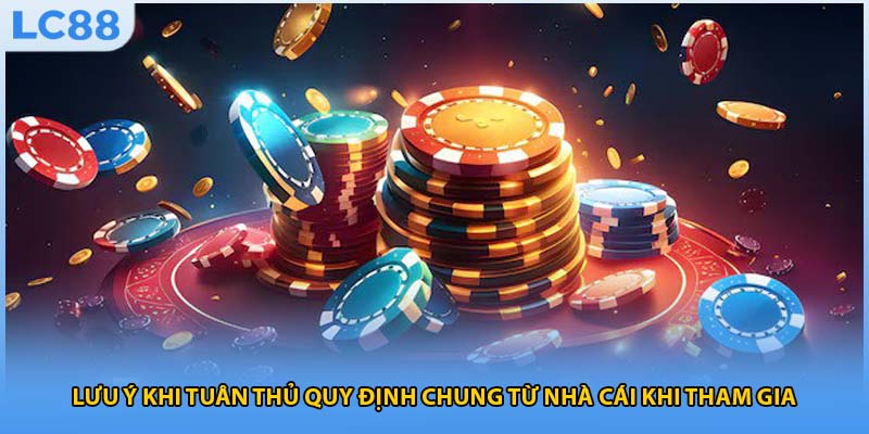 Lưu ý khi tuân thủ quy định chung từ nhà cái khi tham gia