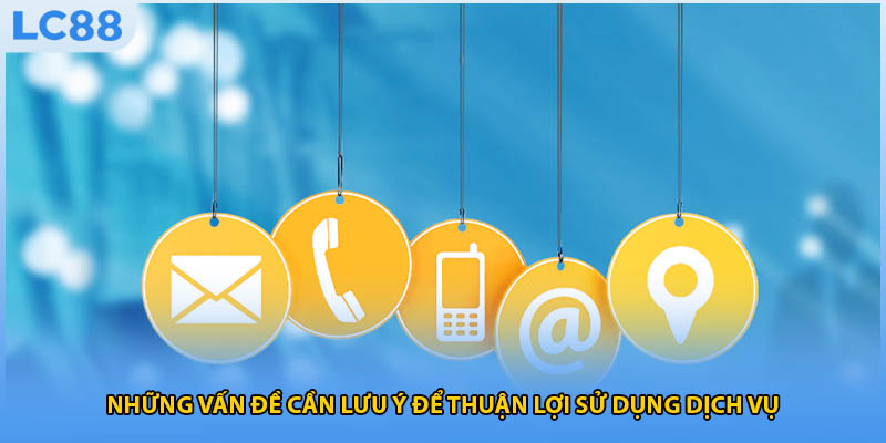 Những vấn đề cần lưu ý để thuận lợi sử dụng dịch vụ