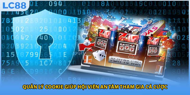 Quản lý cookie giúp hội viên an tâm tham gia cá cược