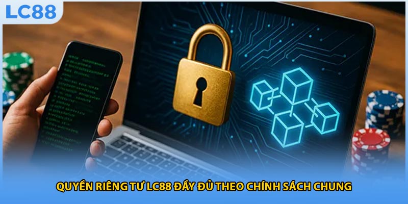 Quyền riêng tư LC88 đầy đủ theo chính sách chung